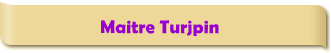 Maitre Turjpin